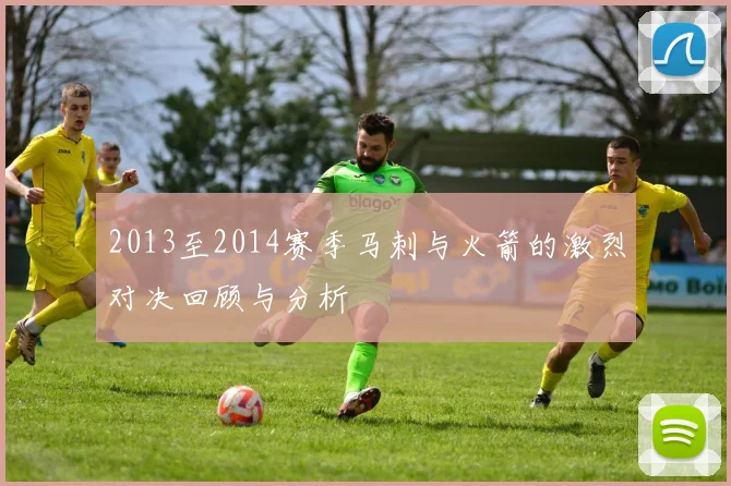 2013至2014赛季马刺与火箭的激烈对决回顾与分析