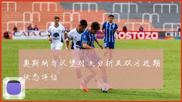 奥斯纳与汉堡对决分析及双方近期状态评估