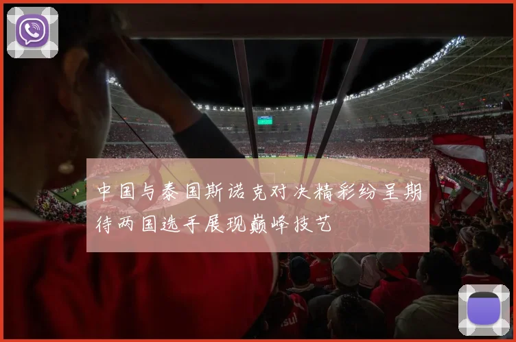 中国与泰国斯诺克对决精彩纷呈期待两国选手展现巅峰技艺