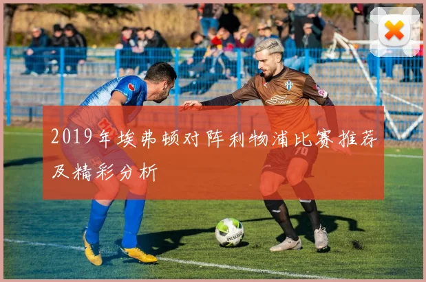 2019年埃弗顿对阵利物浦比赛推荐及精彩分析
