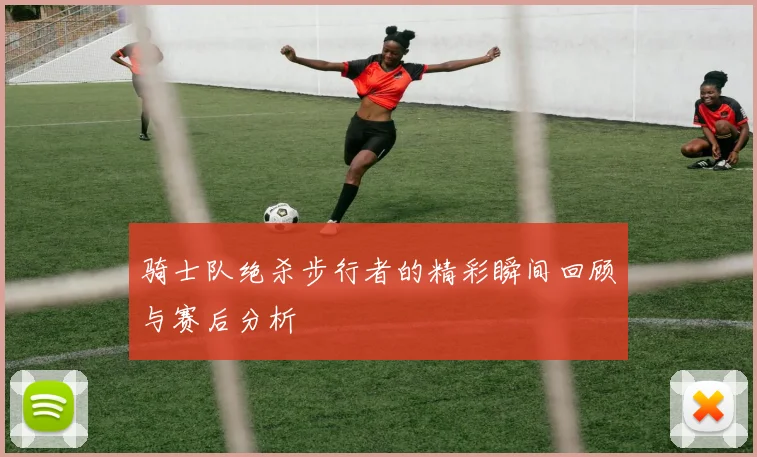 骑士队绝杀步行者的精彩瞬间回顾与赛后分析