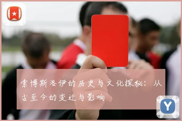 索博斯洛伊的历史与文化探秘：从古至今的变迁与影响