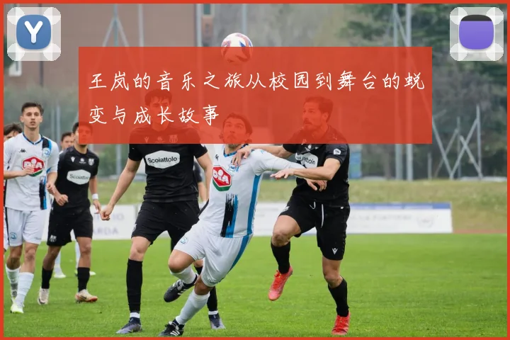 王岚的音乐之旅从校园到舞台的蜕变与成长故事