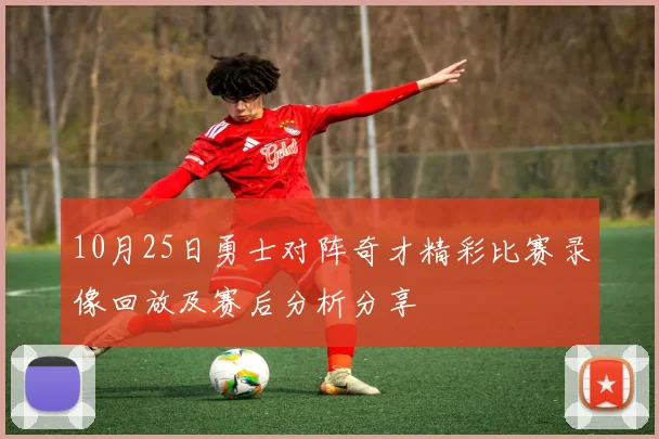 10月25日勇士对阵奇才精彩比赛录像回放及赛后分析分享