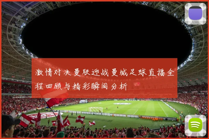 激情对决曼联迎战曼城足球直播全程回顾与精彩瞬间分析